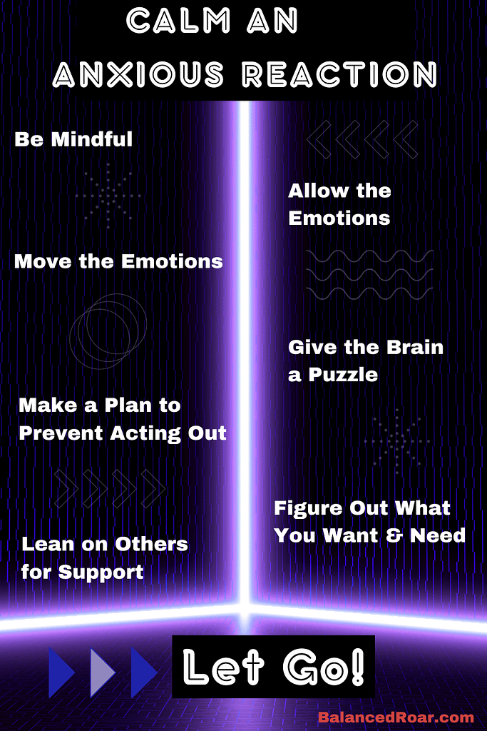 calm an anxious reaction infographic. be mindful, allow the emotions, move the emotions, give the brain a puzzle, make a plan to prevent acting out, figure out what you want and need, lean on others for support, let go